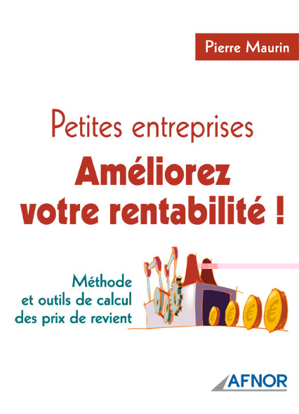 Petites entreprises - Améliorez votre rentabilité ! - Méthode et outils de calcul des prix de revient