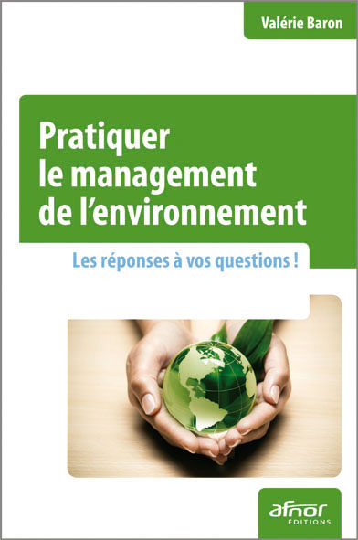 Pratiquer le management de l'environnement - Les réponses à vos questions !