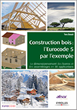 Construction bois : l'Eurocode 5 par l'exemple - Le dimensionnement des barres et des assemblages en 30 applications