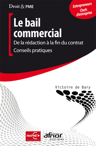 Le bail commercial - De la rédaction à la fin du contrat : conseils pratiques
