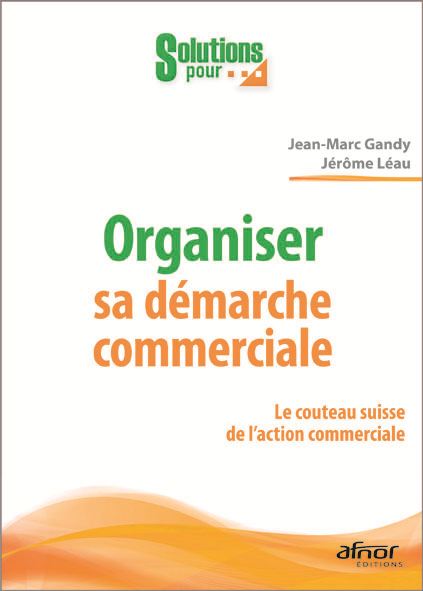 Organiser sa démarche commerciale - Le couteau-suisse de l'action commerciale.