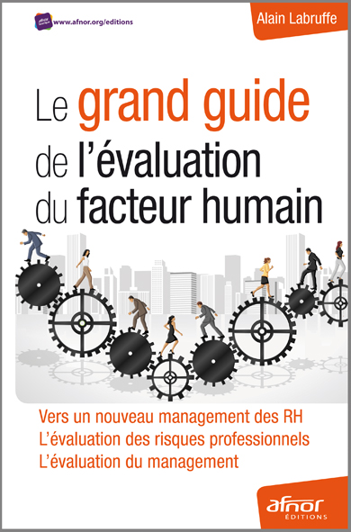 Le grand guide de l'évaluation du facteur humain - Vers un nouveau management des RH - L'évaluation des risques professionnels - L'évaluation du management