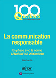 100 questions pour comprendre et agir - La communication responsable - En phase avec la norme AFNOR NF ISO 26000:2010