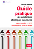 Guide pratique des installations électriques extérieures - La norme NF C 17-200 commentée et mise en œuvre 