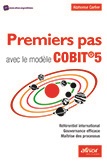 Premiers pas avec le modèle COBIT 5 - Référentiel international - Gouvernance efficace - Maîtrise des processus