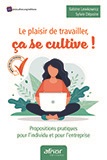 Le plaisir de travailler, ça se cultive ! - Propositions pratiques pour l'individu et pour l'entreprise 