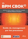 Guide du Management par les Processus - BPM CBOK® V4 enrichi au niveau européen et traduit par les experts du Club des Pilotes de Processus 