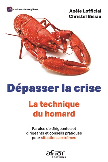 Dépasser la crise - La technique du homard ! - Paroles de dirigeants et conseils pratiques pour situations extrêmes
