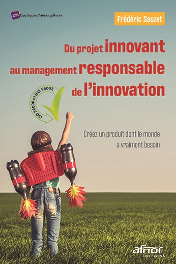 Du projet innovant au management responsable de l'innovation - Créez un produit dont le monde a vraiment besoin 