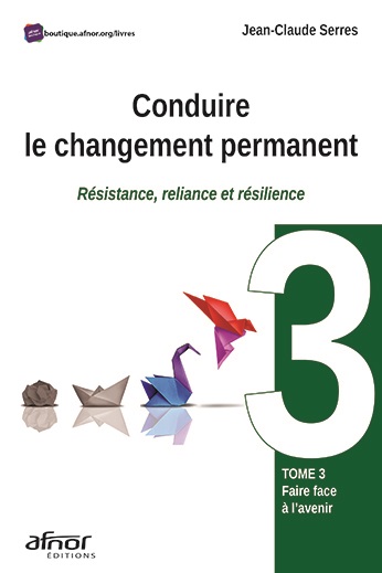 Conduire le changement permanent - Tome 3 : Faire face à l'avenir - Résistance, reliance et résilience 