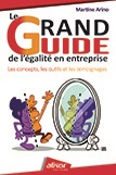 Le grand guide de l'égalité en entreprise - Les concepts, les outils et les témoignages