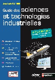 Guide des Sciences et Technologies Industrielles - Dessin industriel et graphes - Matériaux - Éléments de construction ou de machines - Méthodes d'analyse et organisation d'entreprise - Systèmes automatisés, automatisme et automatique - Éco-conception - Normalisation et schémas